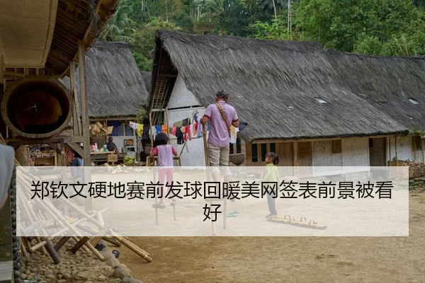 郑钦文硬地赛前发球回暖美网签表前景被看好